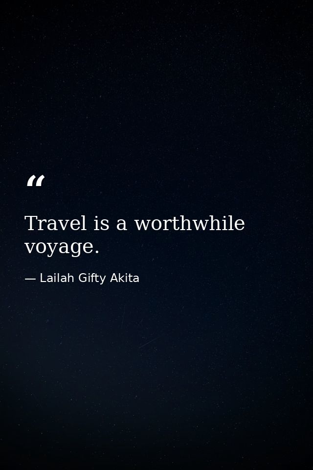Travel is a worthwhile voyage. — Lailah Gifty Akita