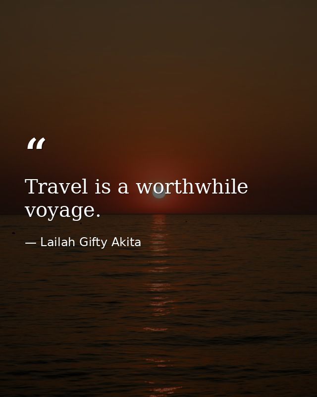 Travel is a worthwhile voyage. — Lailah Gifty Akita