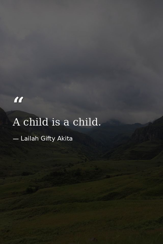 A child is a child. — Lailah Gifty Akita