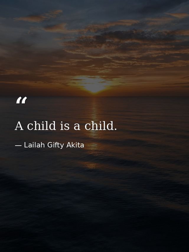 A child is a child. — Lailah Gifty Akita