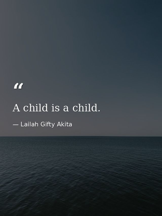 A child is a child. — Lailah Gifty Akita