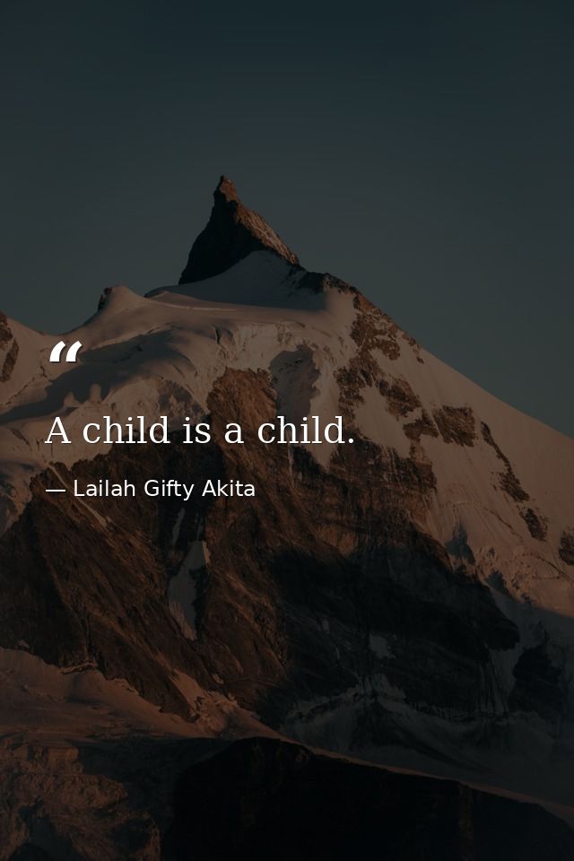 A child is a child. — Lailah Gifty Akita