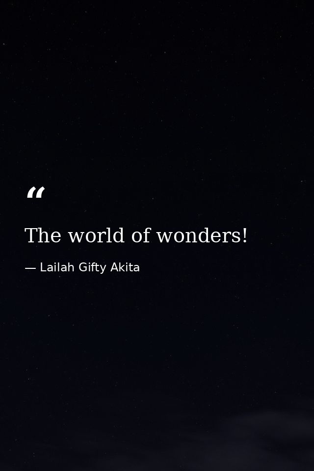 The world of wonders! — Lailah Gifty Akita