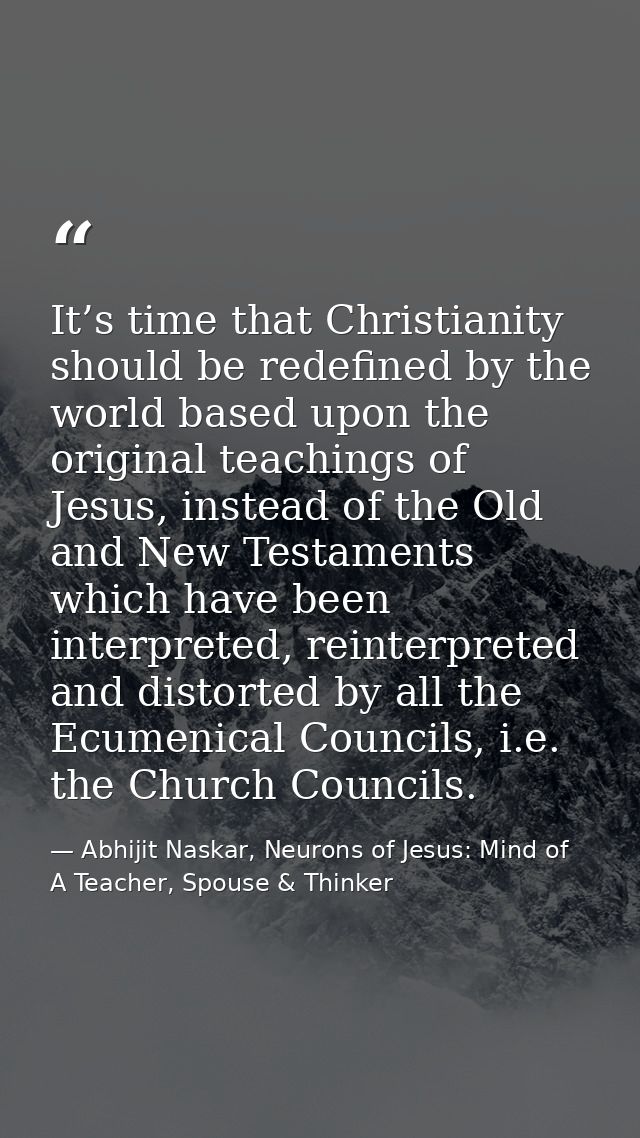 It’s time that Christianity should be redefined by the world based upon the original teachings of Jesus, instead of the  — Abhijit Naskar, Neurons of Jesus: Mind of A Teacher, Spouse & Thinker