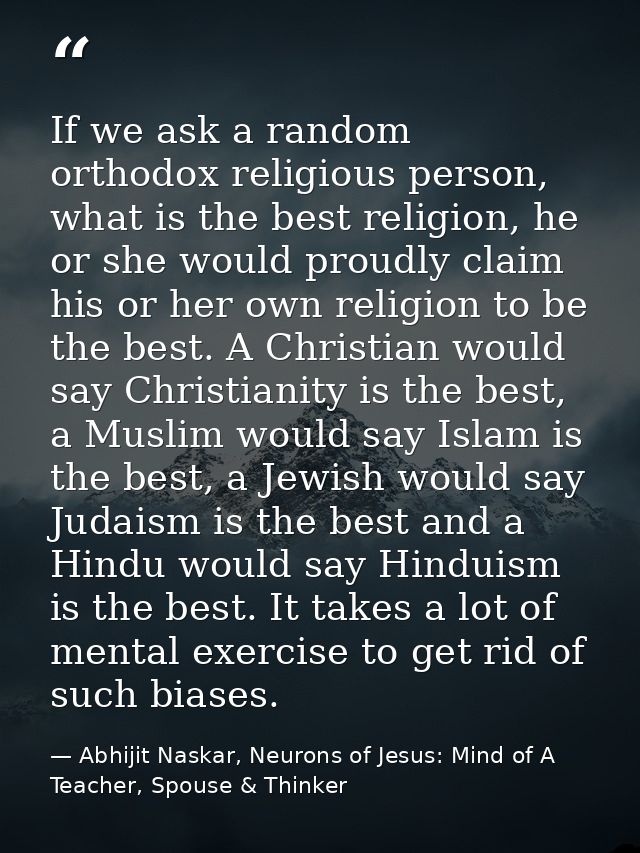 If we ask a random orthodox religious person, what is the best religion, he or she would proudly claim his or her own re — Abhijit Naskar, Neurons of Jesus: Mind of A Teacher, Spouse & Thinker