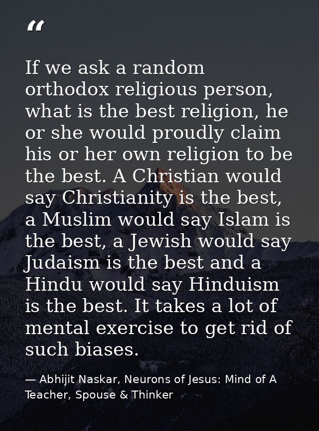 If we ask a random orthodox religious person, what is the best religion, he or she would proudly claim his or her own re — Abhijit Naskar, Neurons of Jesus: Mind of A Teacher, Spouse & Thinker