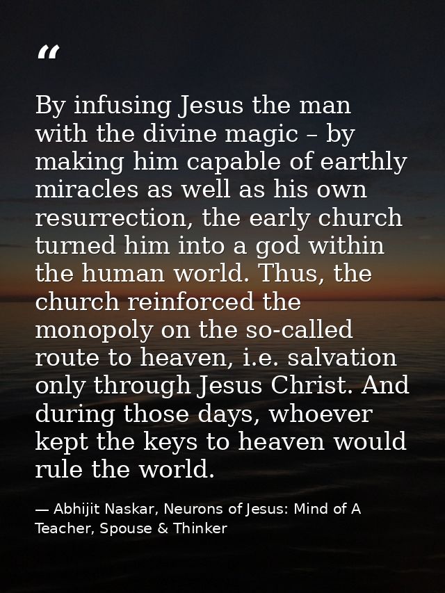 By infusing Jesus the man with the divine magic – by making him capable of earthly miracles as well as his own resurrect — Abhijit Naskar, Neurons of Jesus: Mind of A Teacher, Spouse & Thinker
