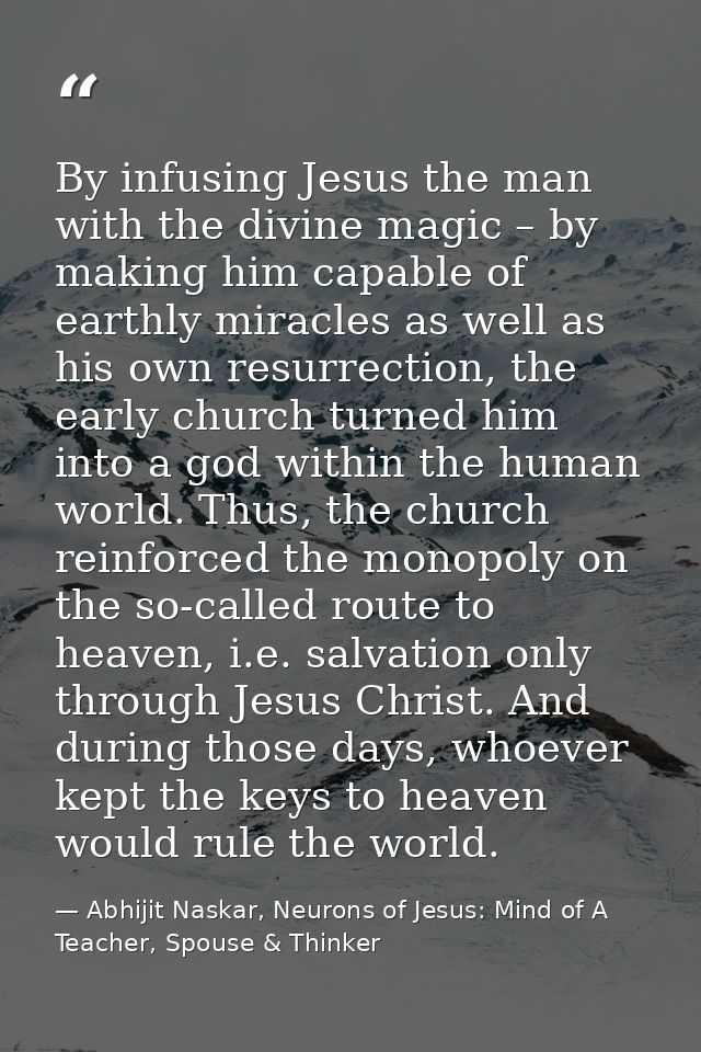 By infusing Jesus the man with the divine magic – by making him capable of earthly miracles as well as his own resurrect — Abhijit Naskar, Neurons of Jesus: Mind of A Teacher, Spouse & Thinker