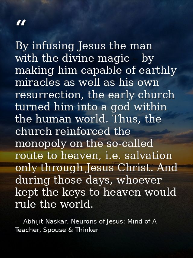 By infusing Jesus the man with the divine magic – by making him capable of earthly miracles as well as his own resurrect — Abhijit Naskar, Neurons of Jesus: Mind of A Teacher, Spouse & Thinker