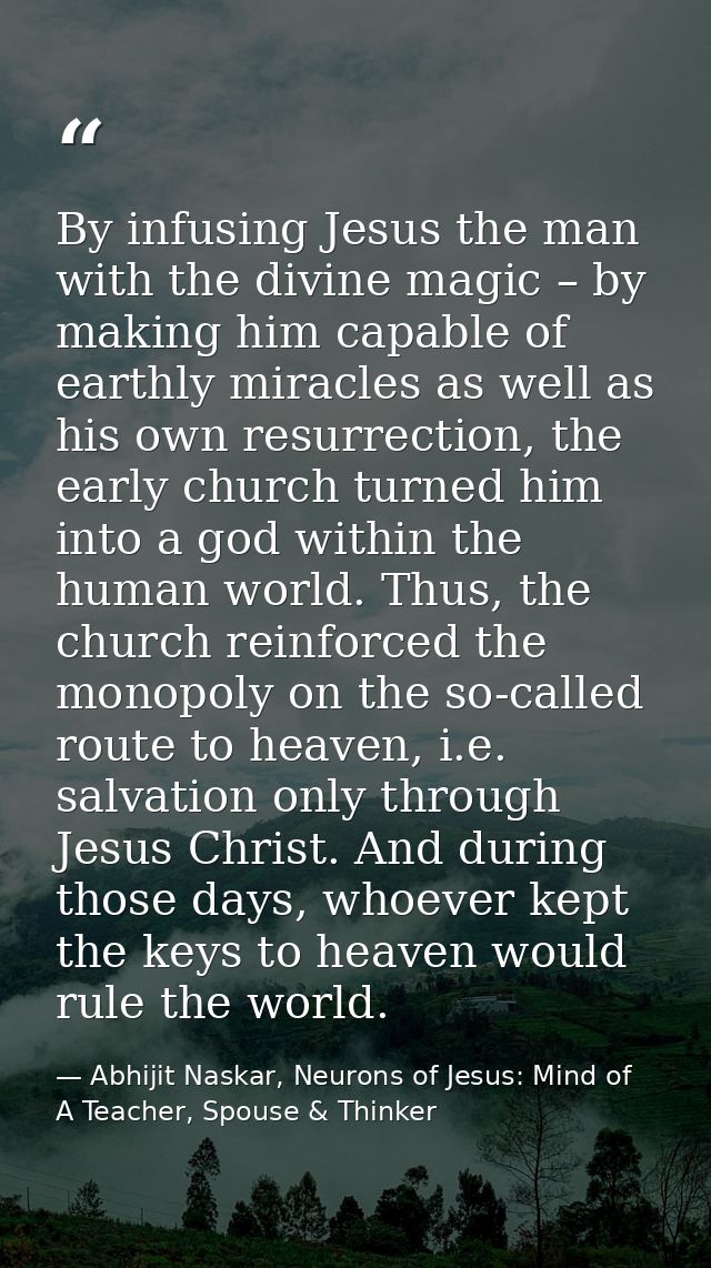 By infusing Jesus the man with the divine magic – by making him capable of earthly miracles as well as his own resurrect — Abhijit Naskar, Neurons of Jesus: Mind of A Teacher, Spouse & Thinker