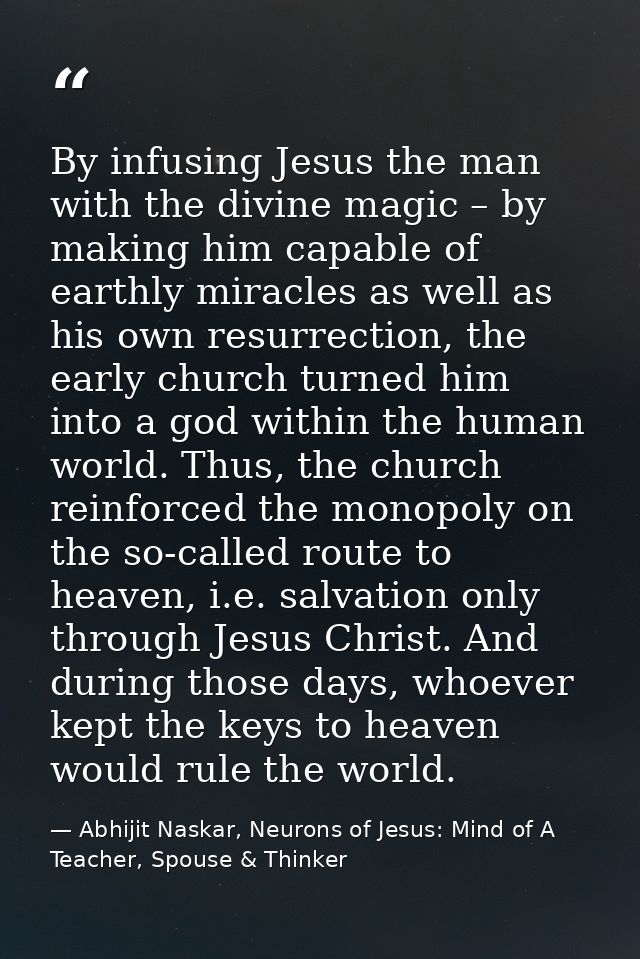 By infusing Jesus the man with the divine magic – by making him capable of earthly miracles as well as his own resurrect — Abhijit Naskar, Neurons of Jesus: Mind of A Teacher, Spouse & Thinker