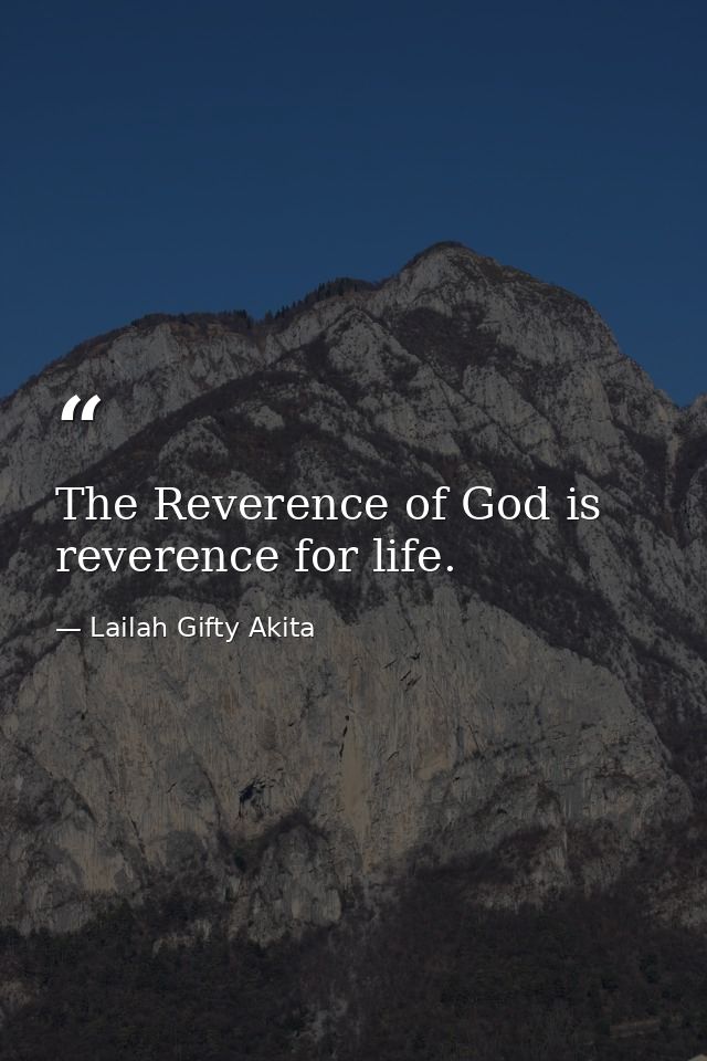 The Reverence of God is reverence for life. — Lailah Gifty Akita