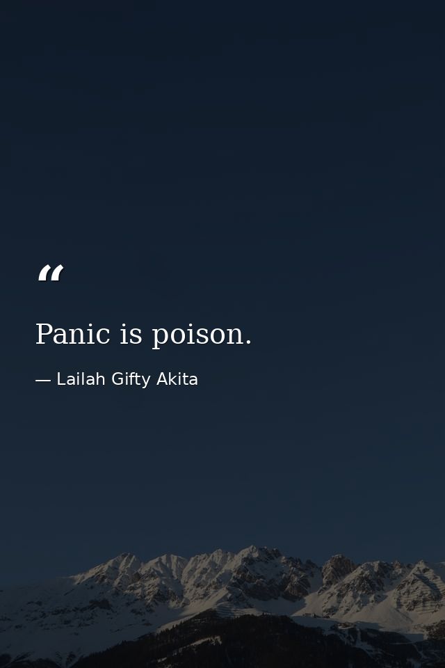 Panic is poison. — Lailah Gifty Akita