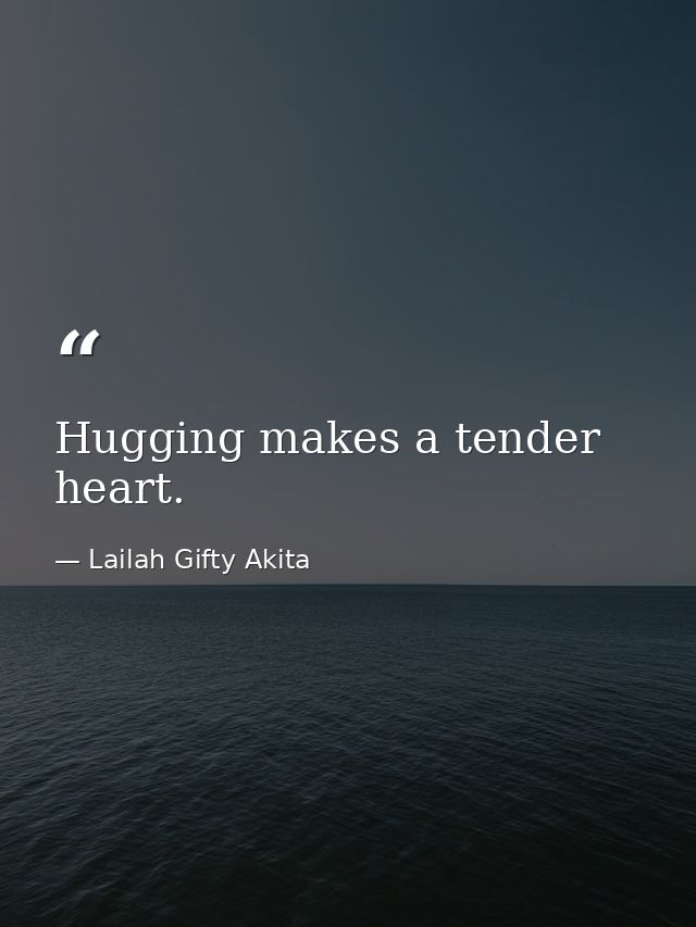 Hugging makes a tender heart. — Lailah Gifty Akita