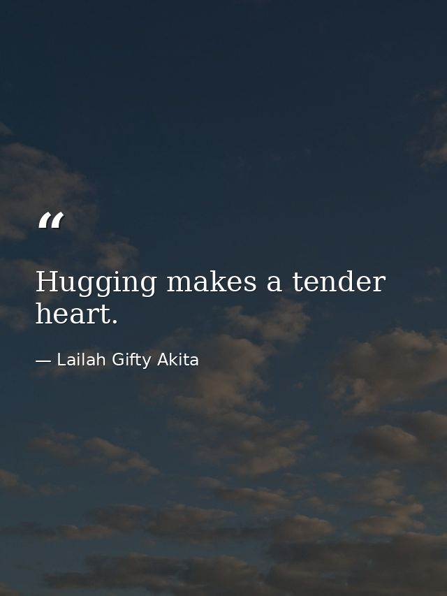 Hugging makes a tender heart. — Lailah Gifty Akita