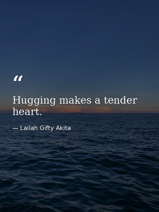 Hugging makes a tender heart. — Lailah Gifty Akita