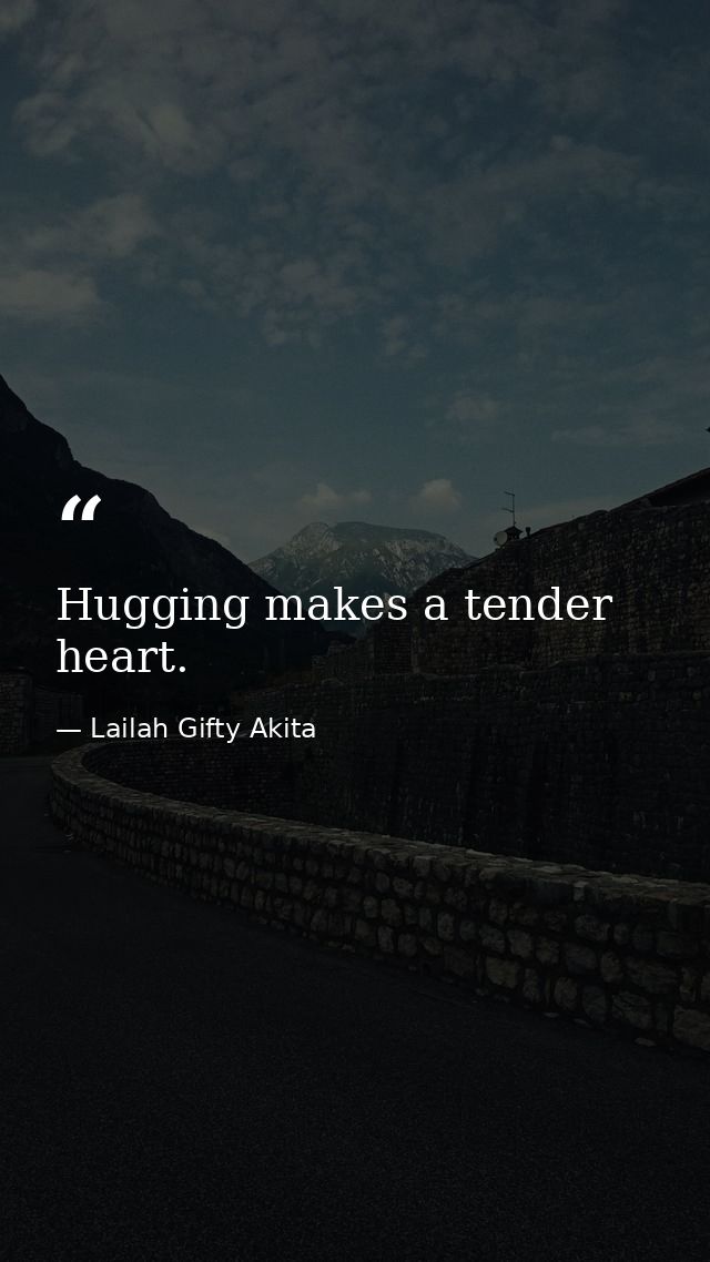 Hugging makes a tender heart. — Lailah Gifty Akita