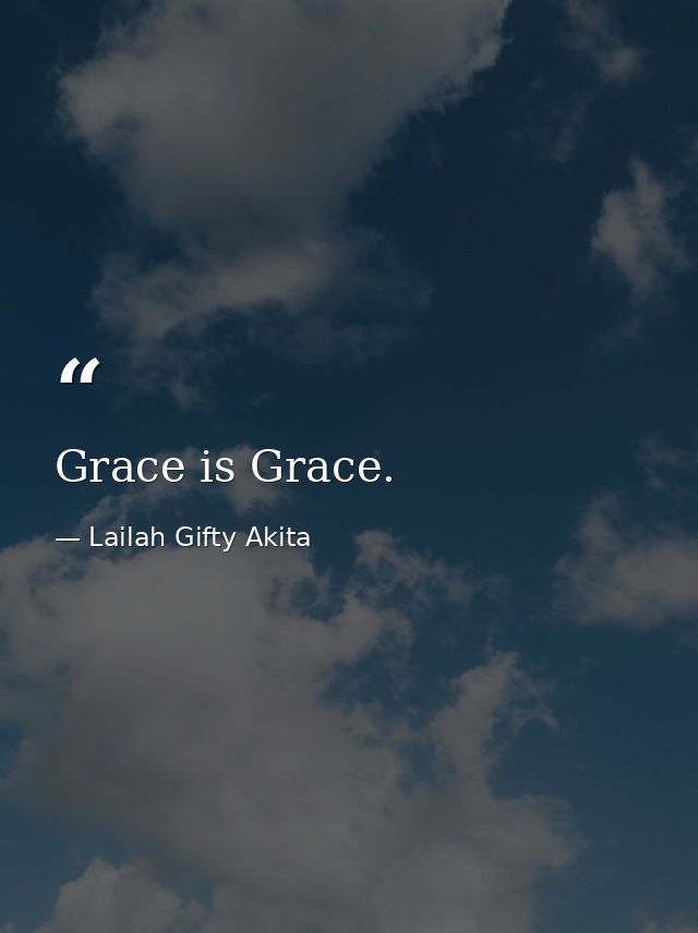 Grace is Grace. — Lailah Gifty Akita