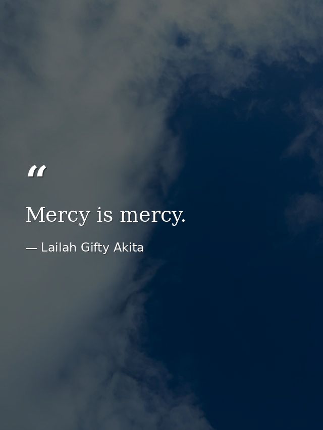 Mercy is mercy. — Lailah Gifty Akita