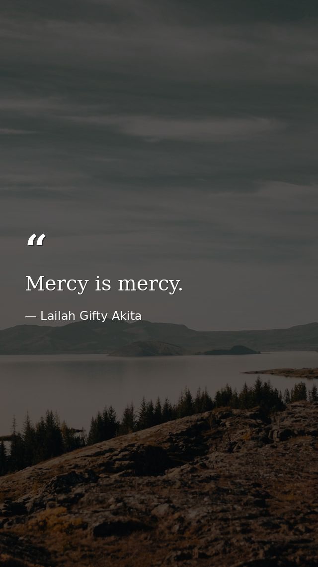 Mercy is mercy. — Lailah Gifty Akita