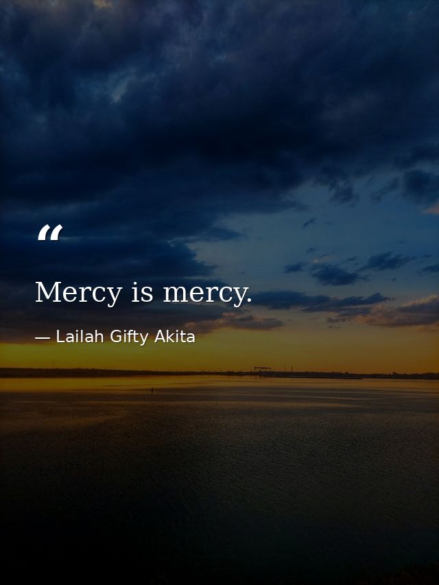 Mercy is mercy. — Lailah Gifty Akita