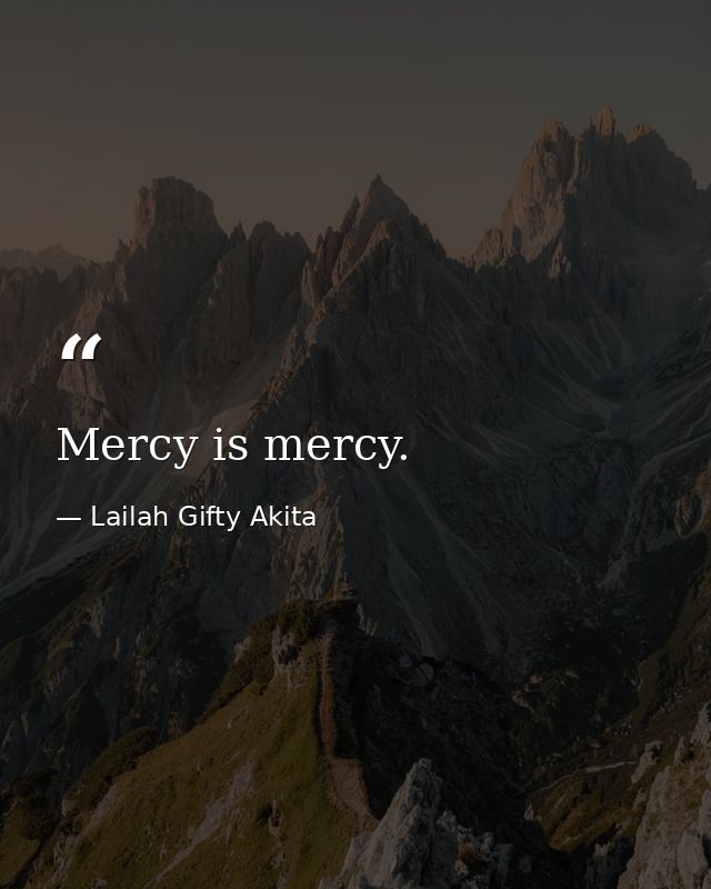 Mercy is mercy. — Lailah Gifty Akita