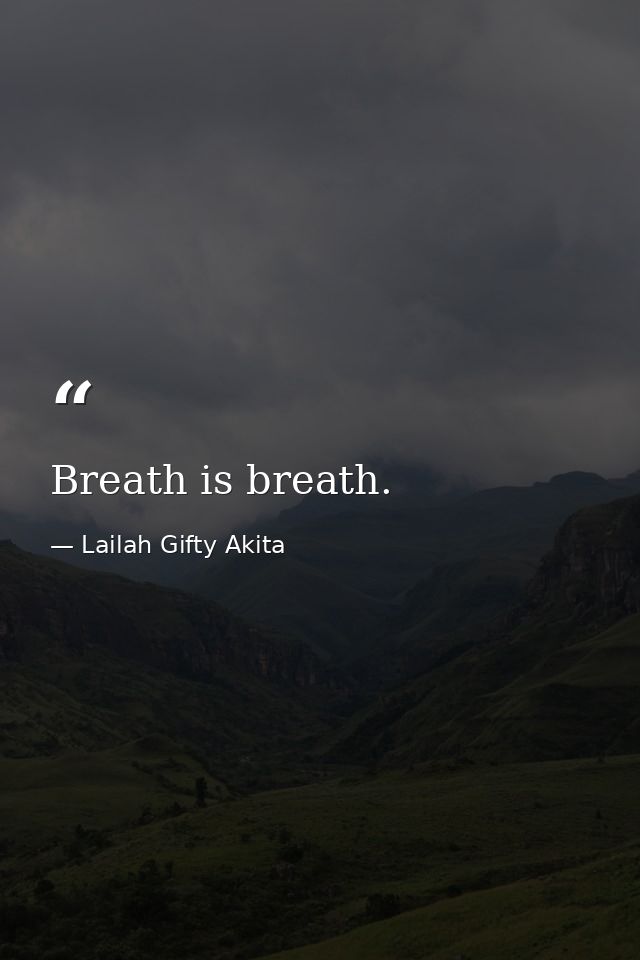 Breath is breath. — Lailah Gifty Akita