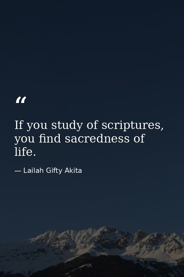 If you study of scriptures, you find sacredness of life. — Lailah Gifty Akita
