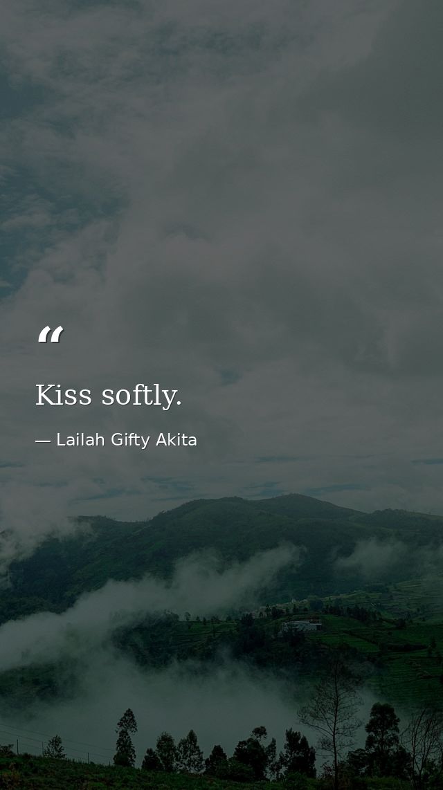 Kiss softly. — Lailah Gifty Akita