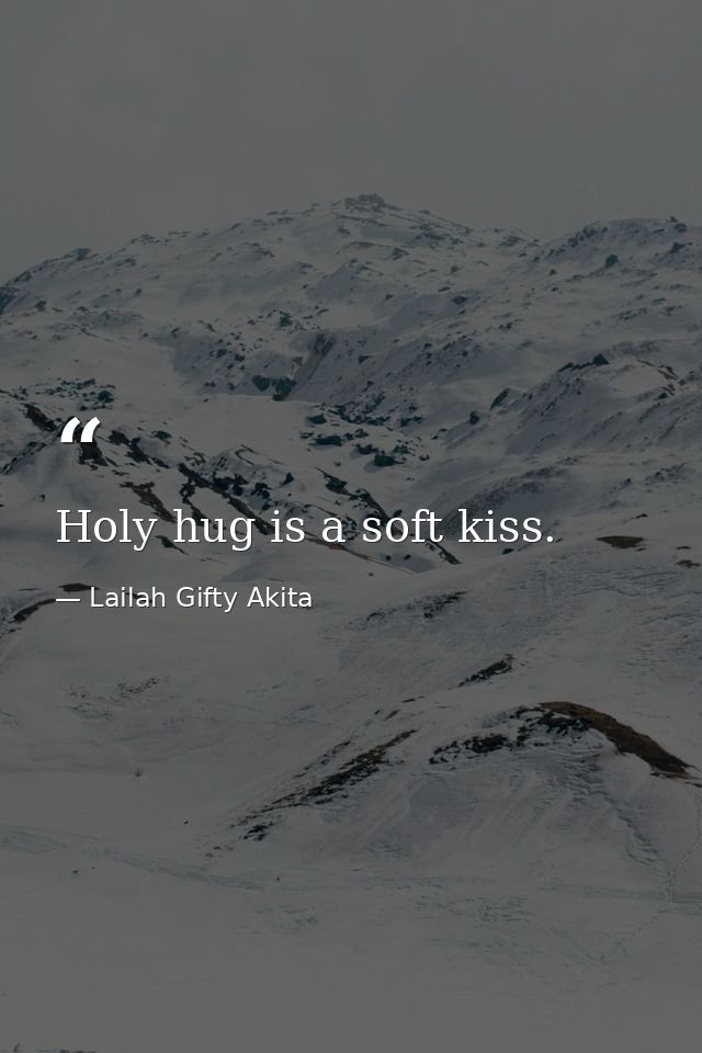 Holy hug is a soft kiss. — Lailah Gifty Akita