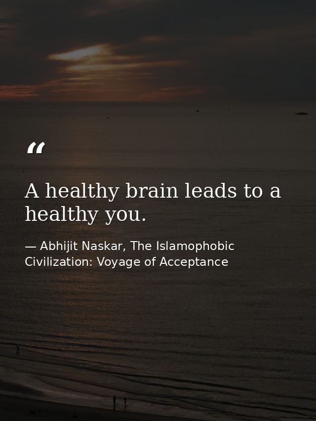 A healthy brain leads to a healthy you. — Abhijit Naskar, The Islamophobic Civilization: Voyage of Acceptance