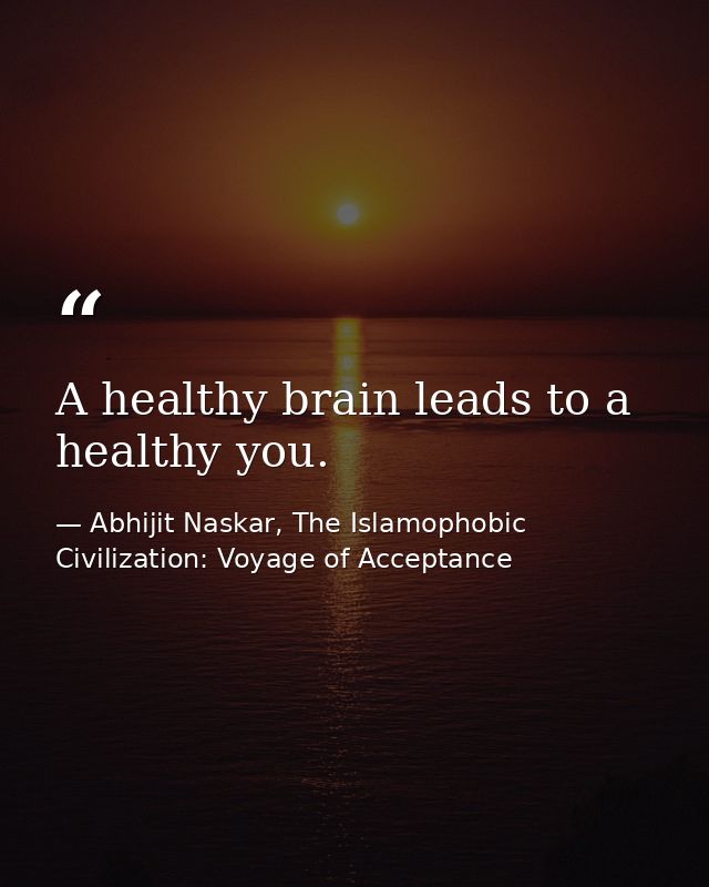 A healthy brain leads to a healthy you. — Abhijit Naskar, The Islamophobic Civilization: Voyage of Acceptance