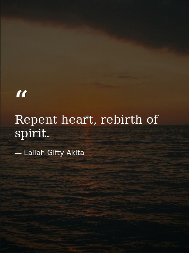 Repent heart, rebirth of spirit. — Lailah Gifty Akita
