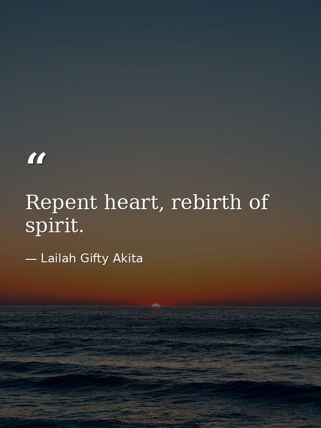Repent heart, rebirth of spirit. — Lailah Gifty Akita