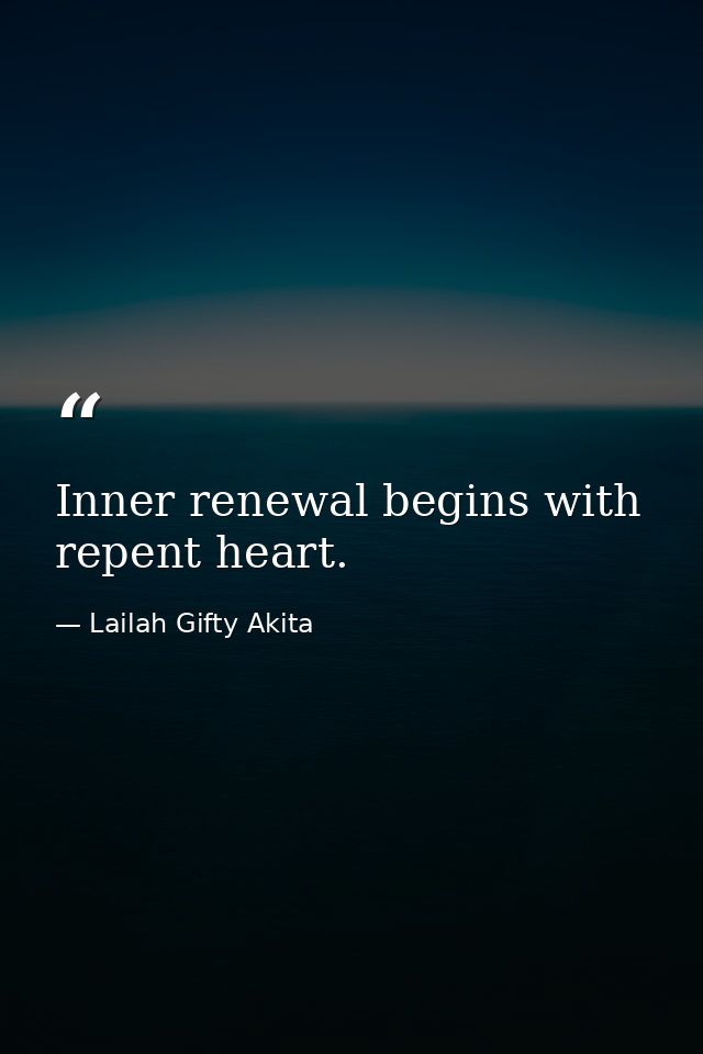 Inner renewal begins with repent heart. — Lailah Gifty Akita