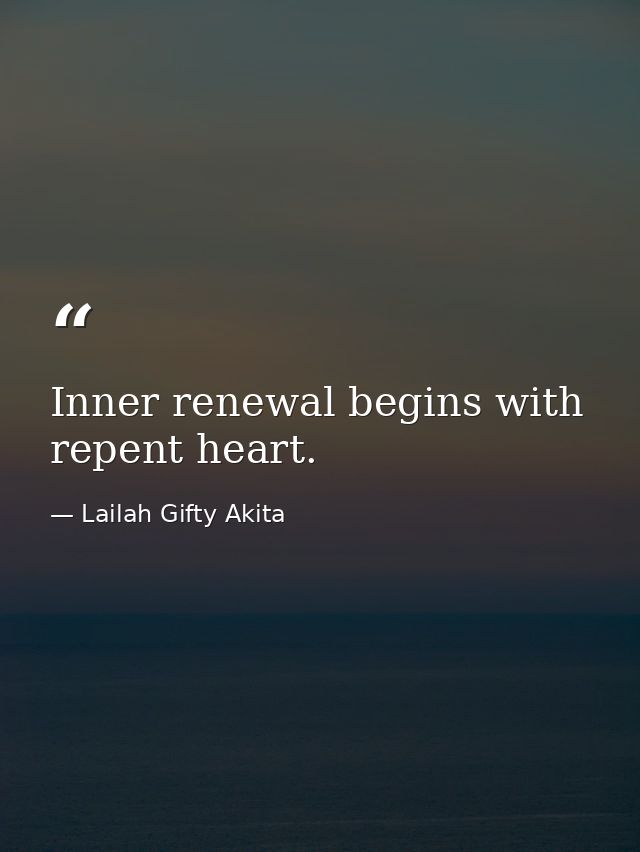 Inner renewal begins with repent heart. — Lailah Gifty Akita