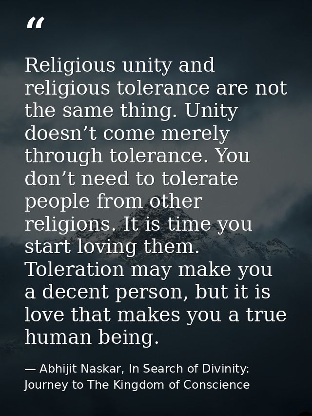 Religious unity and religious tolerance are not the same thing. Unity doesn’t come merely through tolerance. You don’t n — Abhijit Naskar, In Search of Divinity: Journey to The Kingdom of Conscience