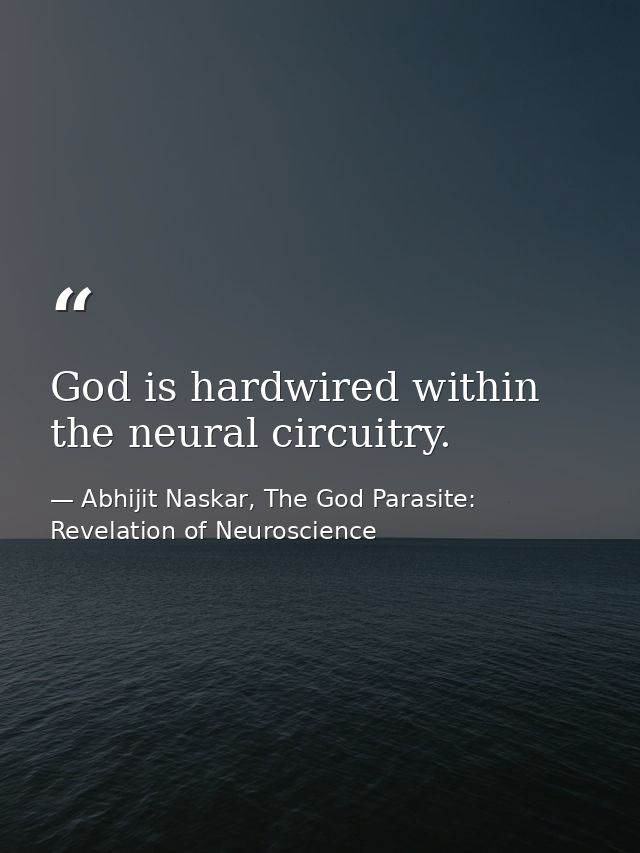 ​God is hardwired within the neural circuitry. — Abhijit Naskar, The God Parasite: Revelation of Neuroscience