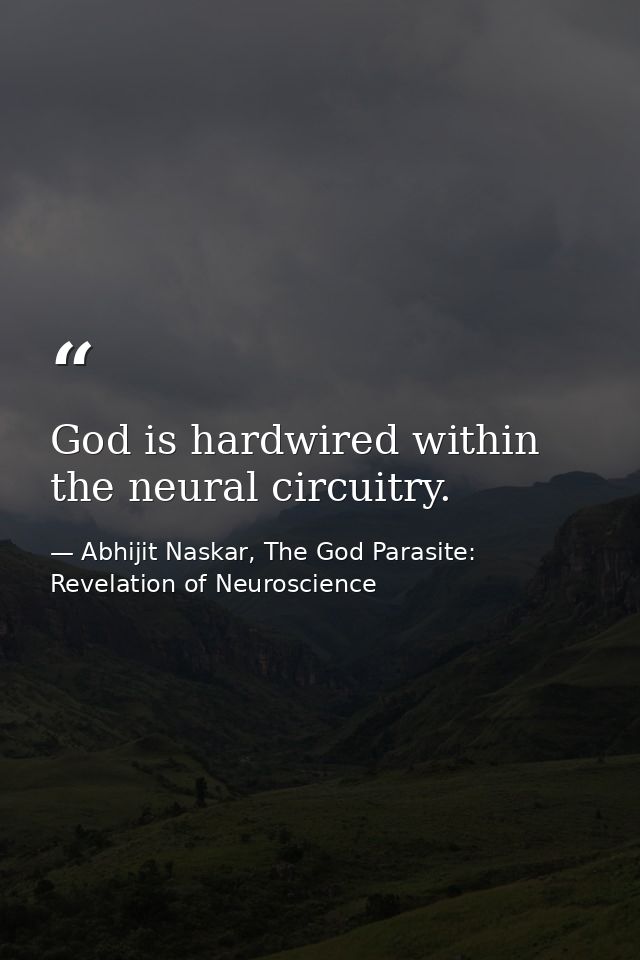 ​God is hardwired within the neural circuitry. — Abhijit Naskar, The God Parasite: Revelation of Neuroscience
