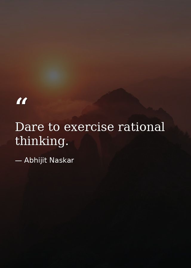 Dare to exercise rational thinking. — Abhijit Naskar