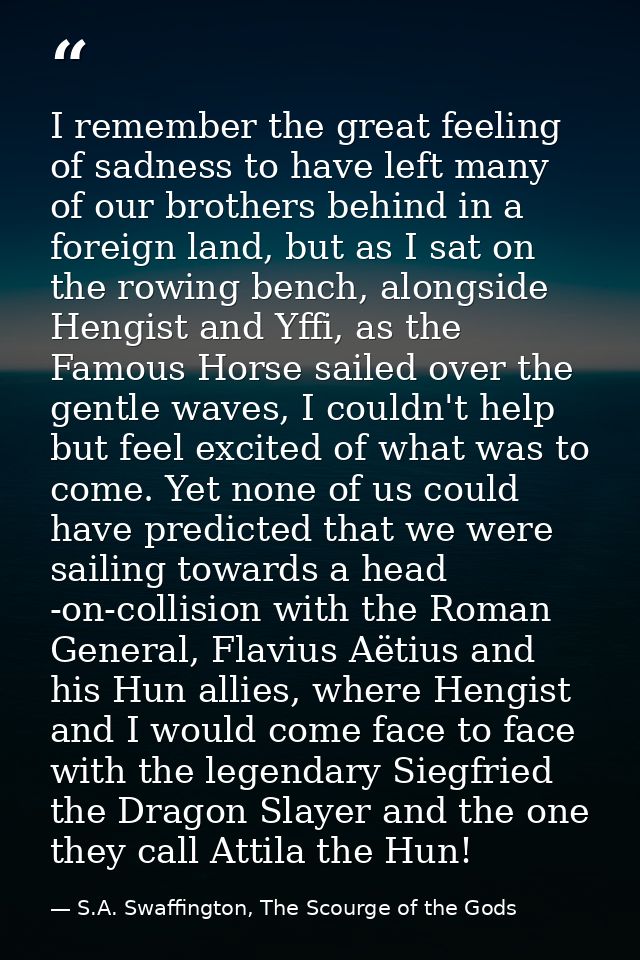 I remember the great feeling of sadness to have left many of our brothers behind in a foreign land, but as I sat on the  — S.A. Swaffington, The Scourge of the Gods