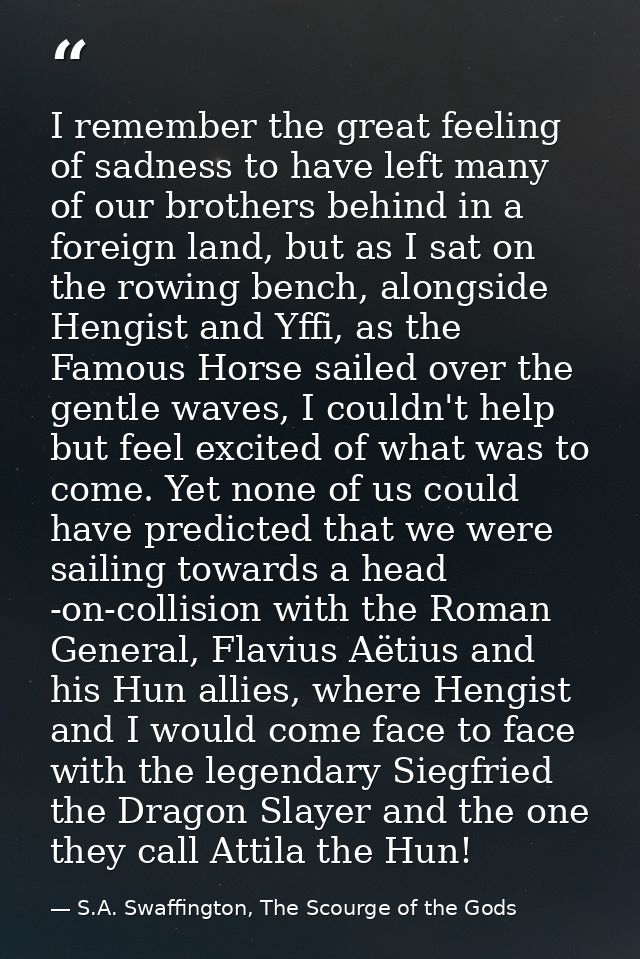 I remember the great feeling of sadness to have left many of our brothers behind in a foreign land, but as I sat on the  — S.A. Swaffington, The Scourge of the Gods