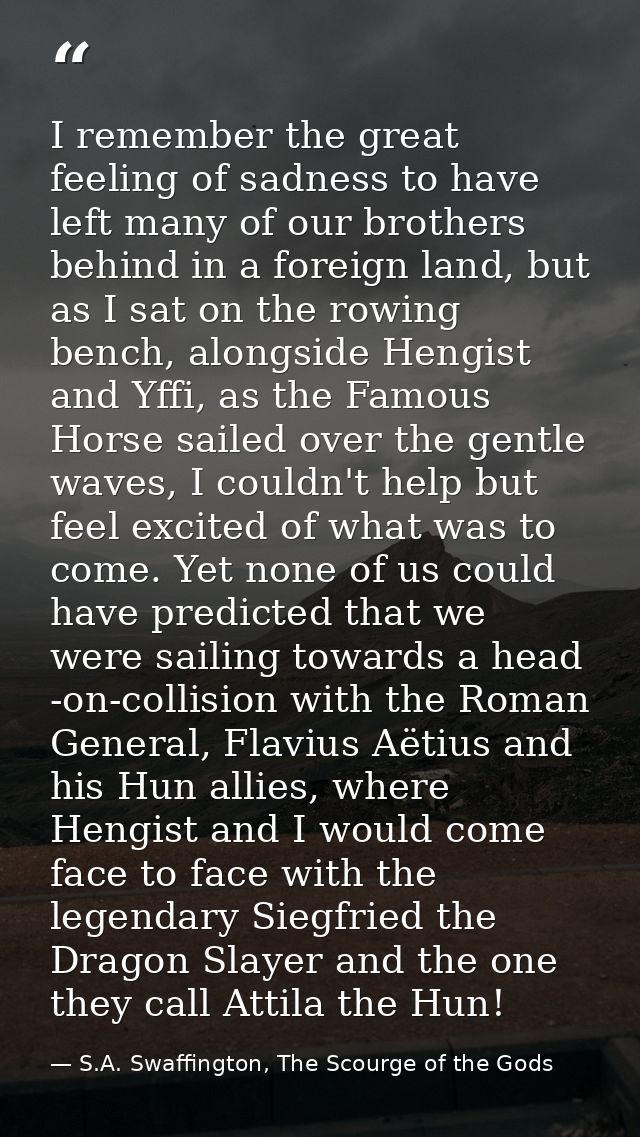 I remember the great feeling of sadness to have left many of our brothers behind in a foreign land, but as I sat on the  — S.A. Swaffington, The Scourge of the Gods