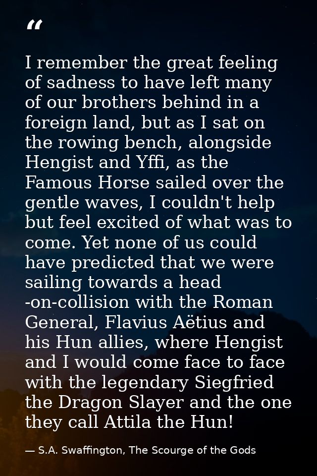 I remember the great feeling of sadness to have left many of our brothers behind in a foreign land, but as I sat on the  — S.A. Swaffington, The Scourge of the Gods