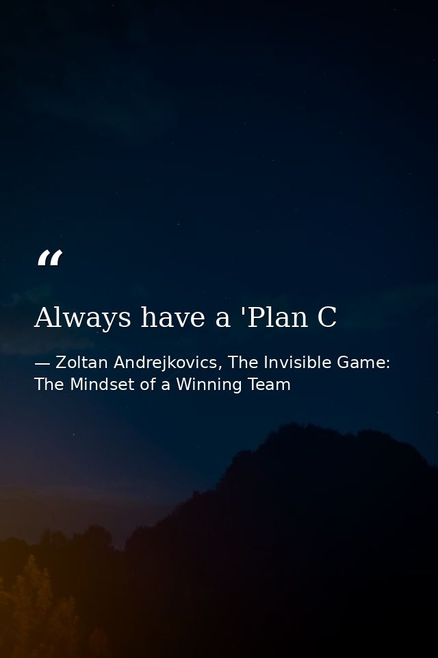 Always have a 'Plan C — Zoltan Andrejkovics, The Invisible Game: The Mindset of a Winning Team