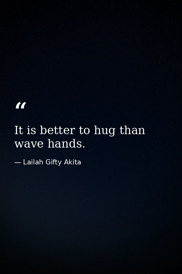 It is better to hug than wave hands. — Lailah Gifty Akita