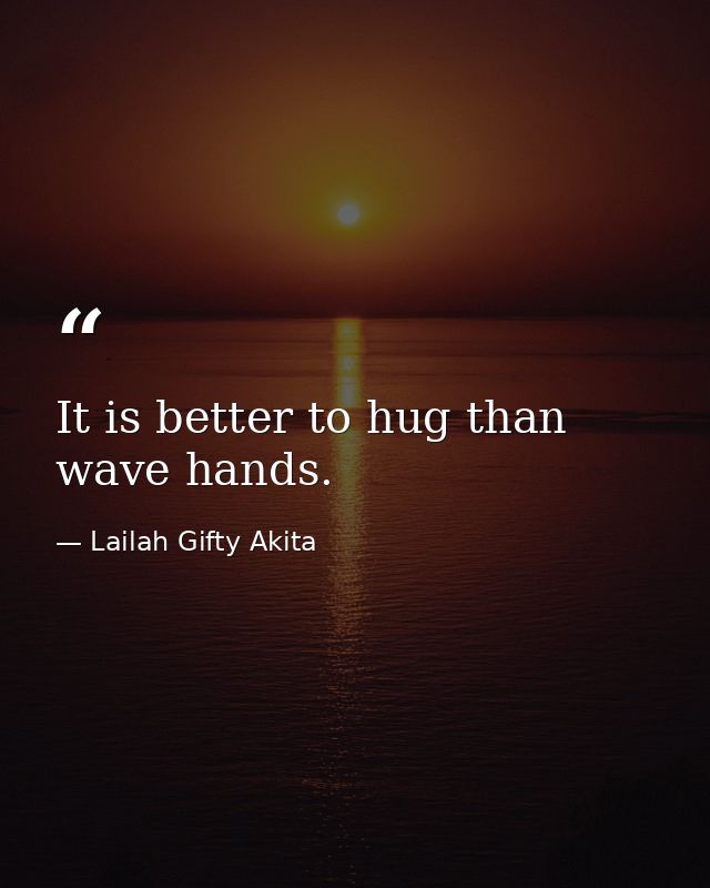 It is better to hug than wave hands. — Lailah Gifty Akita