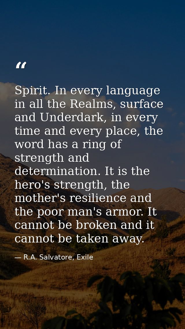 Spirit. In every language in all the Realms, surface and Underdark, in every time and every place, the word has a ring o — R.A. Salvatore, Exile