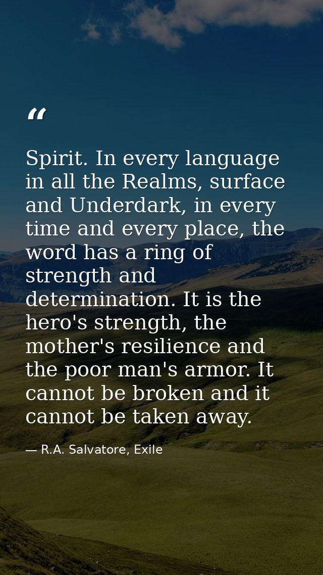 Spirit. In every language in all the Realms, surface and Underdark, in every time and every place, the word has a ring o — R.A. Salvatore, Exile
