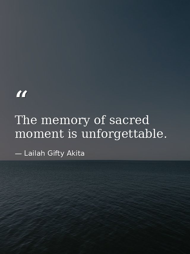 The memory of sacred moment is unforgettable. — Lailah Gifty Akita